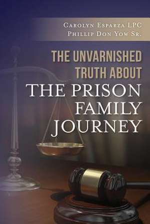 The Unvarnished Truth about the Prison Family Journey de Carolyn Esparza Lpc