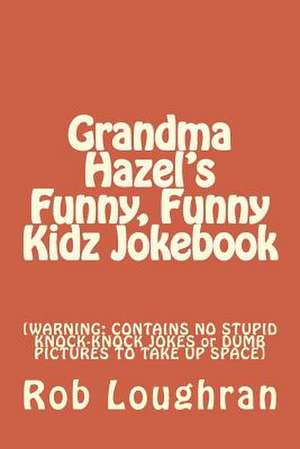 Grandma Hazel's Funny, Funny Kidz Jokebook de Rob Loughran