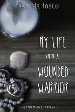 My Life with a Wounded Warrior de Pamela Foster