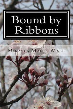 Bound by Ribbons de Mikayla Marie Wiser