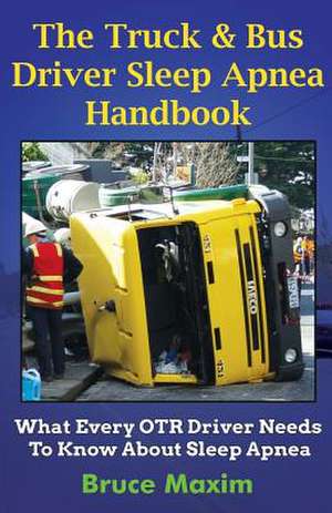 The Truck & Bus Driver Sleep Apnea Handbook de MR Bruce Maxim