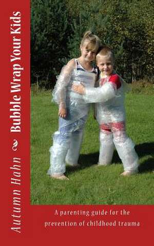 Bubble Wrap Your Kids de Autumn Hahn