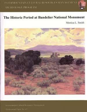 Intermountain Cultural Resources Management; The Historical Period at Bandelier National Monument de Monica L. Smith