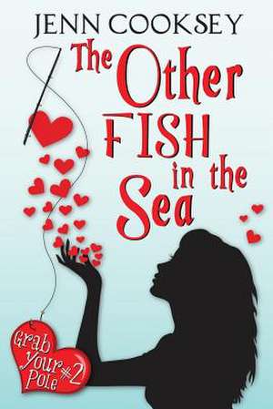 The Other Fish in the Sea (Grab Your Pole, #2) de Jenn Cooksey