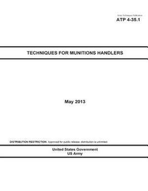 Army Techniques Publication Atp 4-35.1 Techniques for Munitions Handlers May 2013 de United States Government Us Army