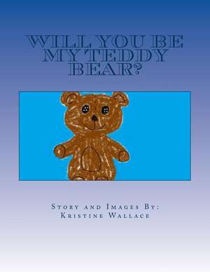 Will You Be My Teddy Bear? de Mrs Kristine B. Wallace