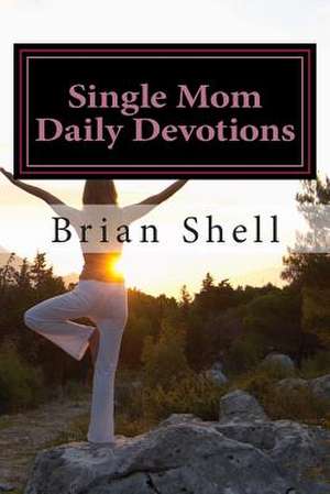 Single Mom Daily Devotions de Brian Shell