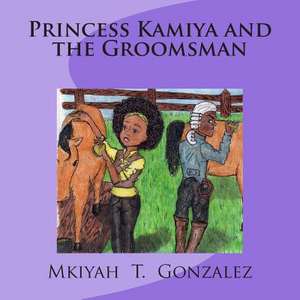 Princess Kamiya and the Groomsman de Mkiyah T. Gonzalez