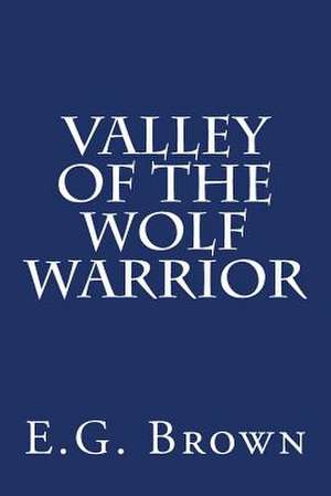 Valley of the Wolf Warrior de E. G. Brown