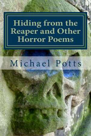 Hiding from the Reaper and Other Horror Poems de Michael Potts