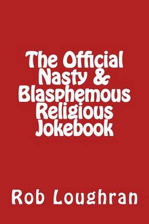 The Official Nasty & Blasphemous Religious Jokebook de Rob Loughran