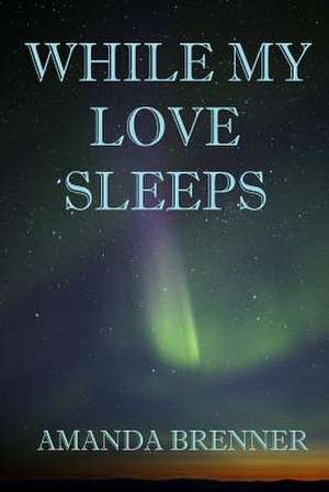 While My Love Sleeps de Amanda Brenner