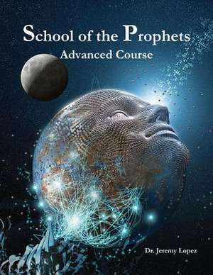 School of the Prophets - Advanced Course de Jeremy Lopez