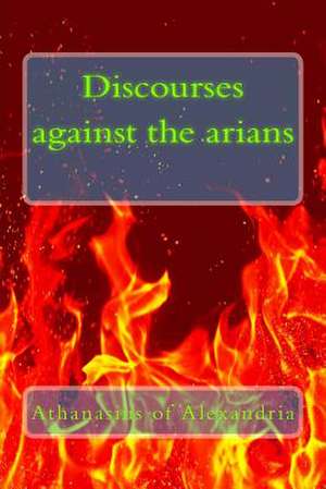 Discourses Against the Arians de Athanasius of Alexandria