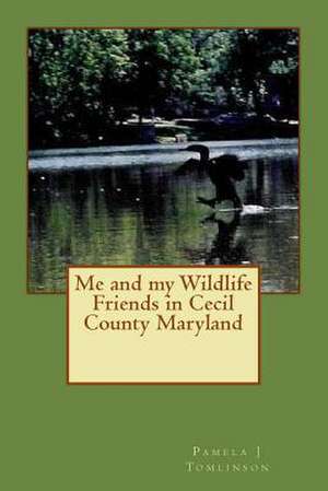 Me and My Wildlife Friends in Cecil County Maryland de Pamela J. Tomlinson