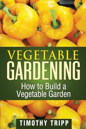 Vegetable Gardening de Timothy Tripp