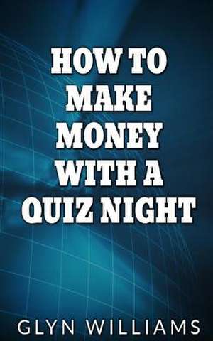 How to Make Money with a Quiz Night de Glyn Williams