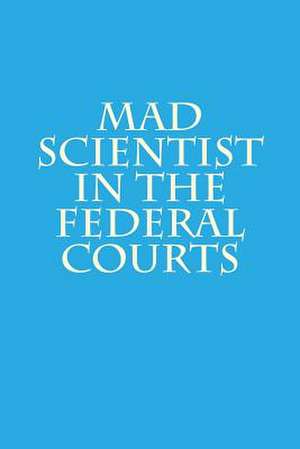 Mad Scientist in the Federal Courts de Joshua Warren