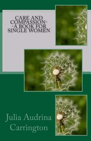 Care and Compassion--A Book for Single Women de Julia Audrina Carrington