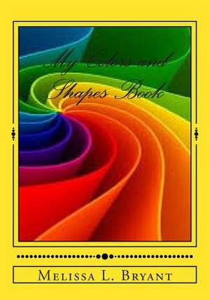 My Colors and Shapes Book de Melissa L. Bryant