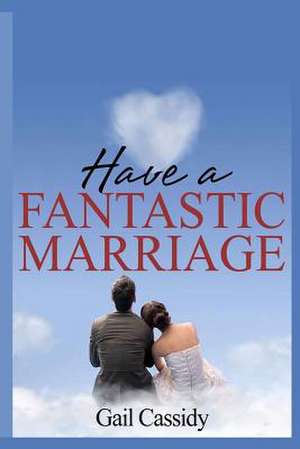 Have a Fantastic Marriage de Gail Cassidy