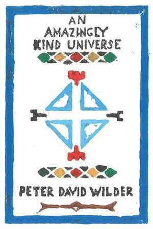 An Amazingly Kind Universe de Peter David Wilder