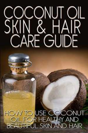 Coconut Oil Skin & Hair Care Guide de R. Johnson