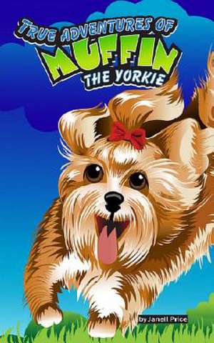 True Adventures of Muffin the Yorkie de Janell Price