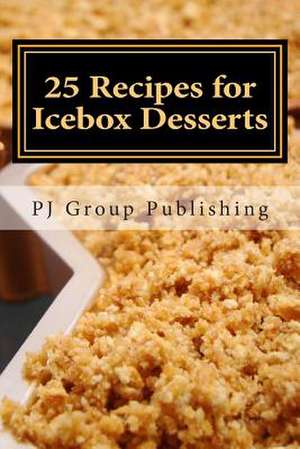 25 Recipes for Icebox Desserts de Pj Group Publishing