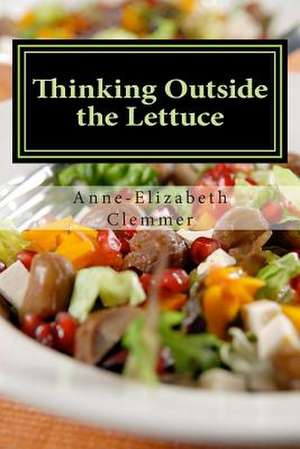 Thinking Outside the Lettuce de Anne-Elizabeth Clemmer