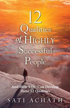 Twelve Qualities of Highly Successful People de Sati Achath