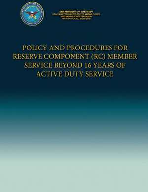 Policy and Procedures for Reserve Component (Rc) Member Service Beyond 16 Years of Active Duty Service de Department Of the Navy