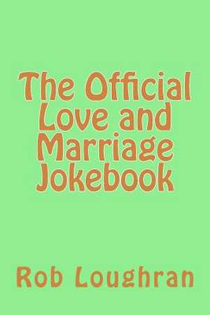 The Official Love and Marriage Jokebook de Rob Loughran