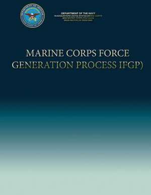 Marine Corps Force Generation Process (Ifgp) de Department Of the Navy