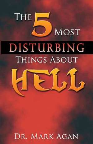 The 5 Most Disturbing Things about Hell de Mark Agan