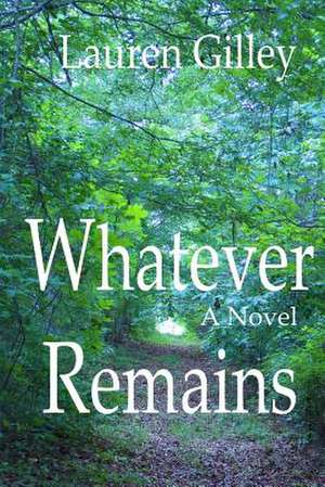 Whatever Remains de Lauren Gilley