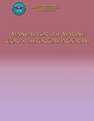 Manual for the Marine Corps Historical Program de Department Of the Navy