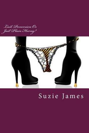 Lust, Perversion or Just Plain Horny? de Suzie James