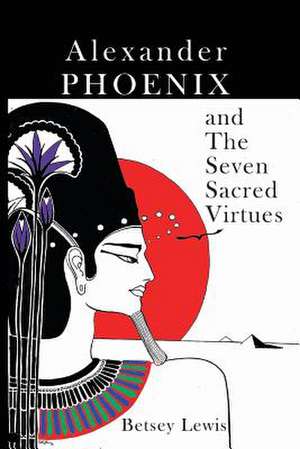 Alexander Phoenix and the Seven Sacred Virtues de Betsey Lewis