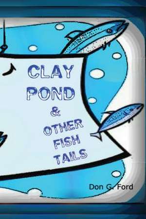 Clay Pond and Other Fish Tails de MR Don G. Ford