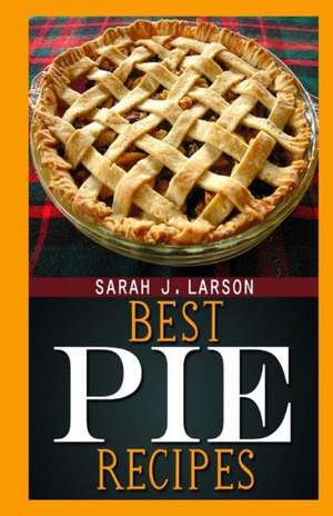 Best Pie Recipes: Alien in the Delta Series de Sarah J. Larson