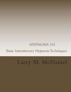 Hypnosis 101 - Basic Introductory Hypnosis Techniques de MR Larry M. McDaniel