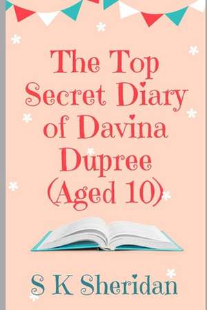 The Top Secret Diary of Davina Dupree (Aged 10) de S. K. Sheridan