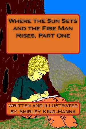 Where the Sun Sets and the Fire Man Rises, Part One de Mrs Shirley King-Hanna