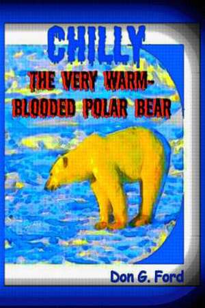 Chilly the Very Warm-Blooded Polar Bear de MR Don G. Ford