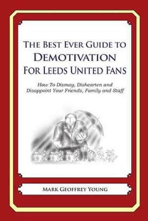 The Best Ever Guide to Demotivation for Leeds United Fans de Mark Geoffrey Young