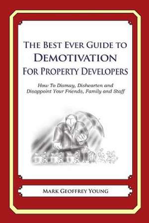 The Best Ever Guide to Demotivation for Property Developers de Mark Geoffrey Young