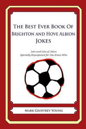 The Best Ever Book of Brighton and Hove Albion Jokes de Mark Geoffrey Young