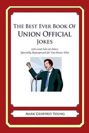 The Best Ever Book of Union Official Jokes de Mark Geoffrey Young