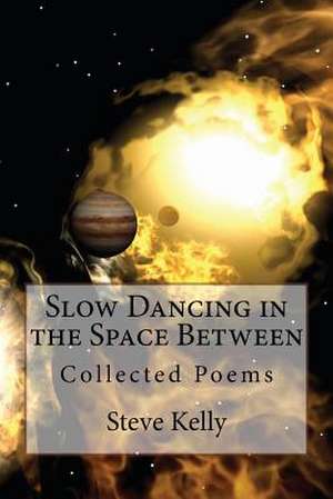 Slow Dancing in the Space Between de Steve Kelly